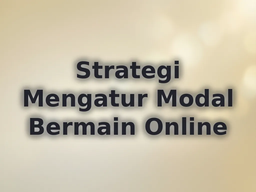 Strategi Mengatur Modal Bermain Online