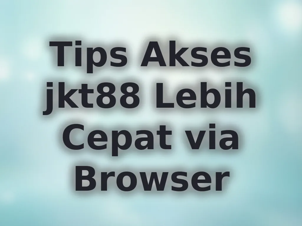 Tips Akses jkt88 Lebih Cepat via Browser