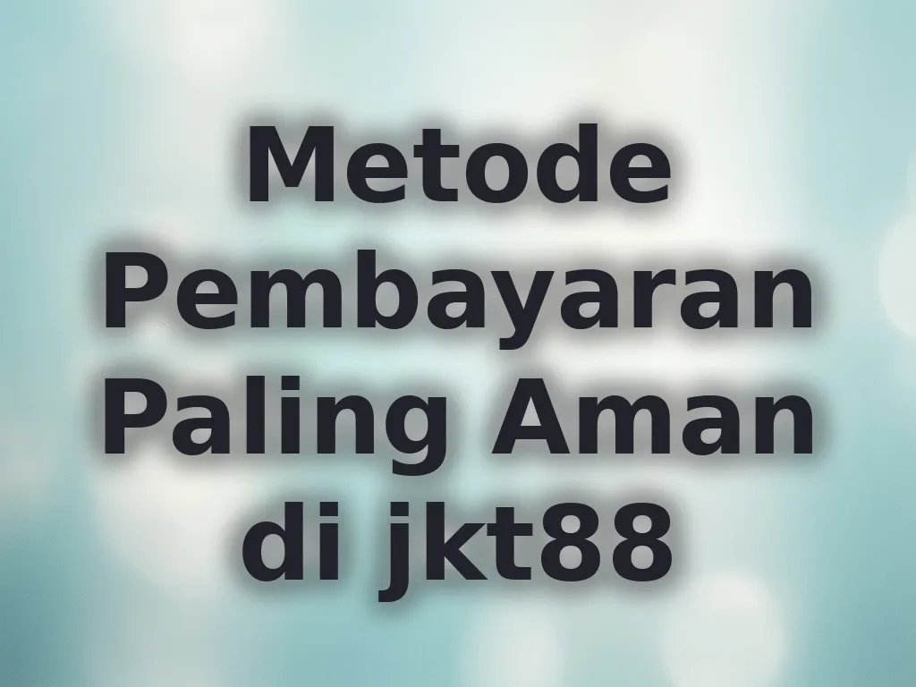 Metode Pembayaran Paling Aman di jkt88